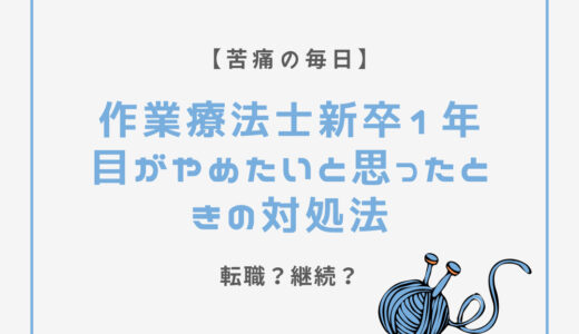 【苦痛の毎日】作業療法士新卒1年目がやめたいと思ったときの対処法