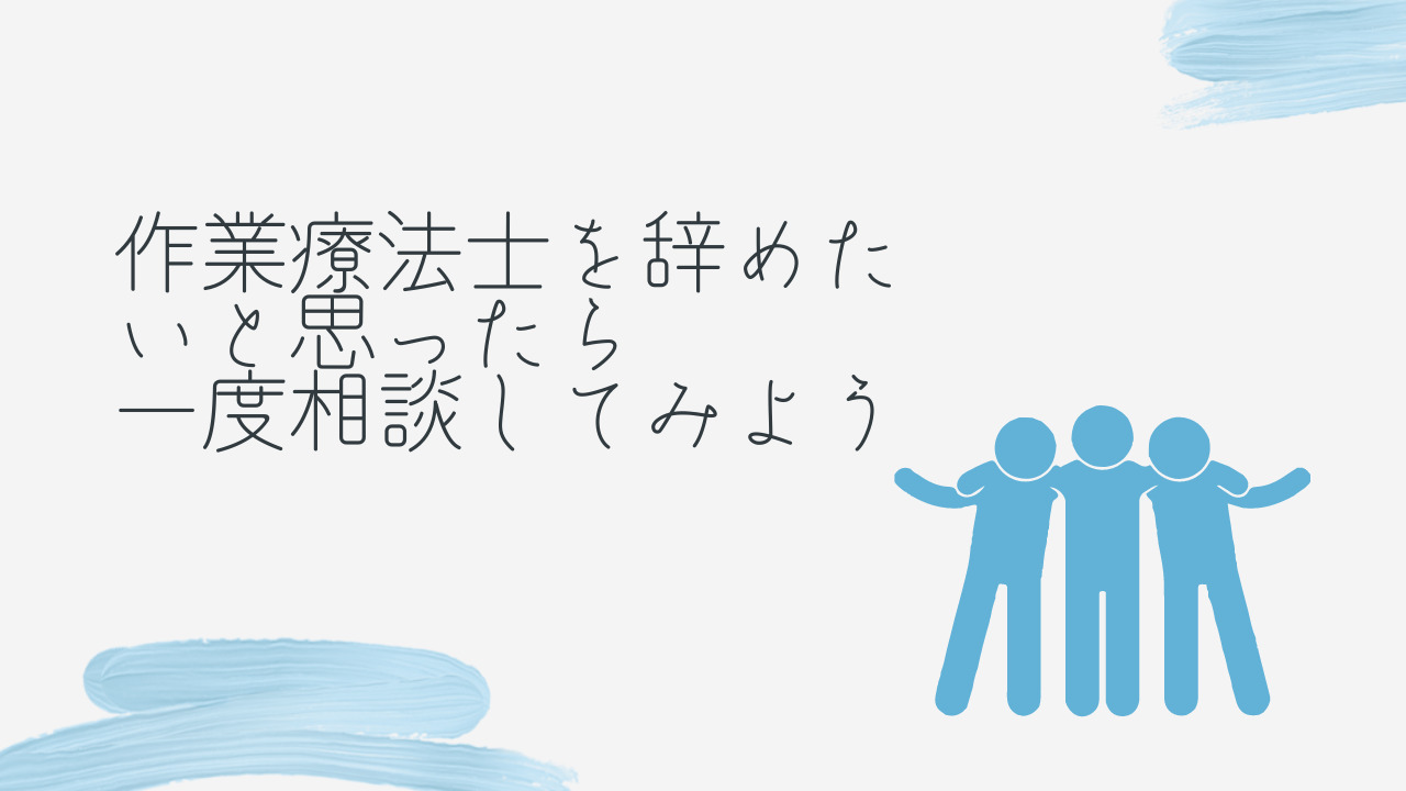 作業療法士を辞めたいと思ったら一度相談してみよう