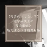 【残業代がでない？】理学療法士の残業事情と絶対するべき残業対策