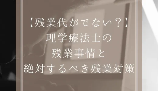 【残業代がでない？】理学療法士の残業事情と絶対するべき残業対策