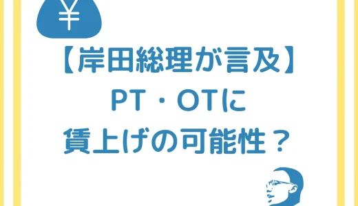 【岸田総理や財務省が言及】理学療法士・作業療法士に賃上げの可能性？